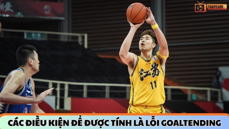Các điều kiện để được tính là lỗi goaltending trong bóng rổ